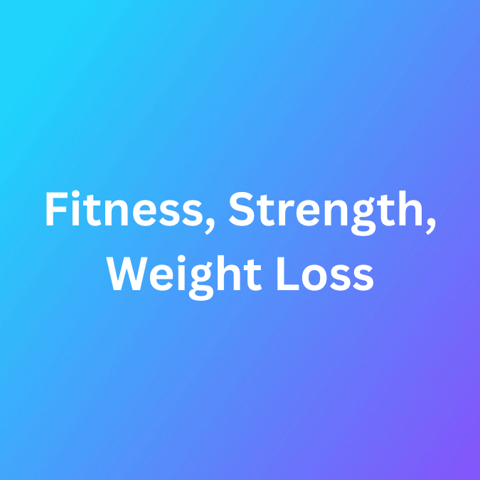 Fitness, Strength, Weight Loss